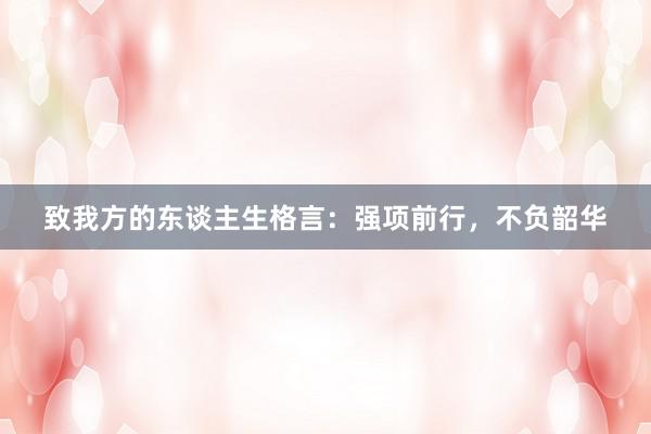 致我方的东谈主生格言：强项前行，不负韶华