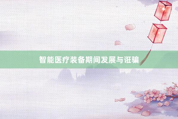 智能医疗装备期间发展与诳骗