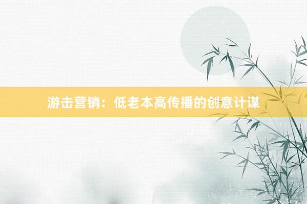游击营销：低老本高传播的创意计谋
